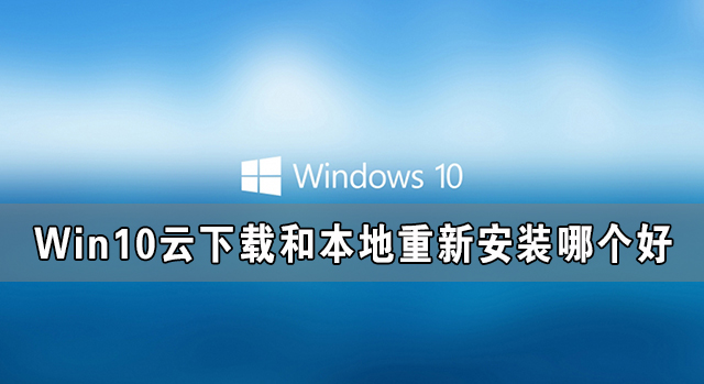 Win10云下载和本地重新安装有什么区别