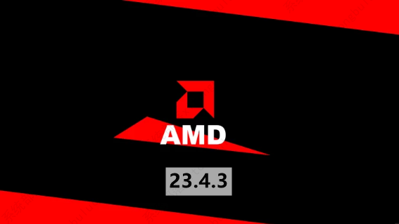 AMD发布肾上腺素23.4.3WHQL驱动,支持《星球大战绝地武士：幸存者™》