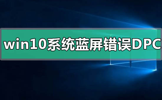 win10系统蓝屏错误DPC怎么解决插图