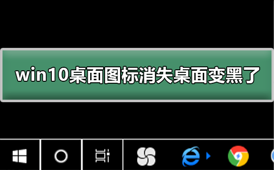 win10桌面图标消失桌面变黑了怎么办插图