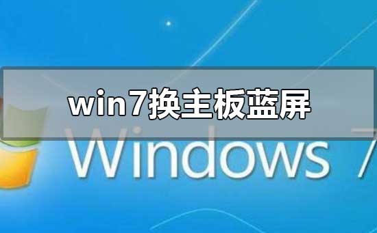 win7换主板蓝屏不用重装系统怎么解决插图