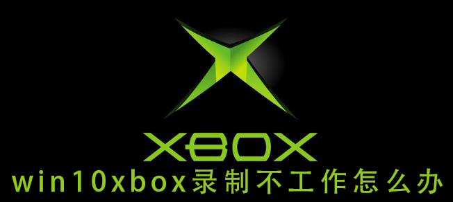 win10xbox录制不工作怎么办插图
