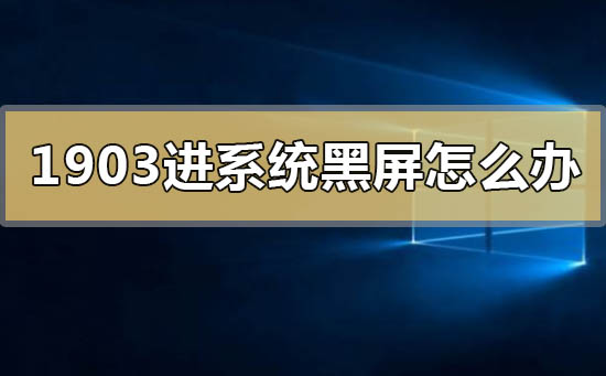 win10版本1903进系统黑屏怎么解决插图