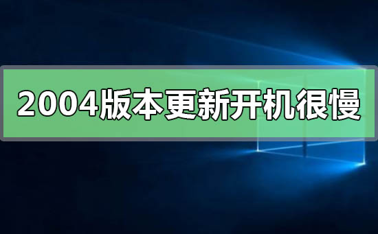 win10更新2004后开机很慢怎么解决 win10版本2004更新后开机很慢解决方法插图
