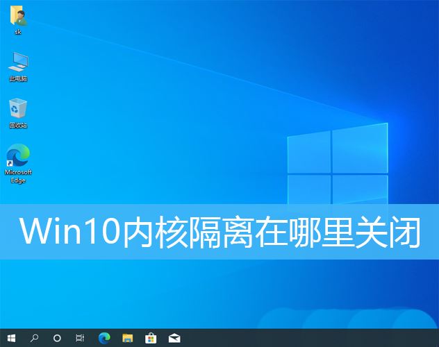 Win10内核隔离有必要开吗  Win10关闭内核隔离功能的方法插图