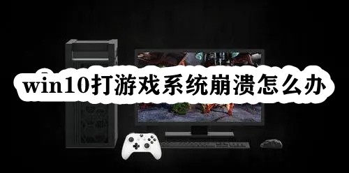 win10打游戏系统崩溃怎么办插图