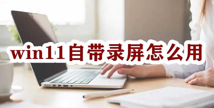 win11自带录屏怎么用插图