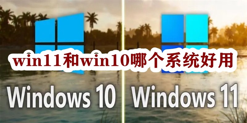 win11和win10哪个系统好用插图