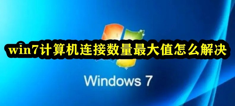 win7计算机连接数量最大值怎么解决插图
