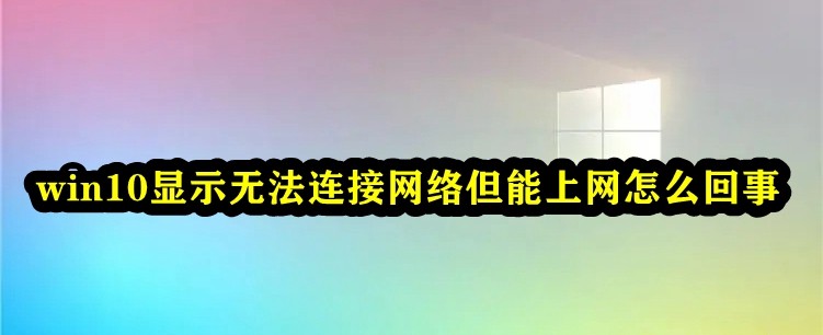 win10显示无法连接网络但能上网怎么回事插图