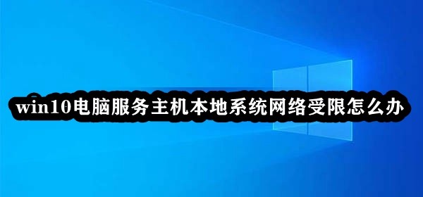 win10电脑服务主机本地系统网络受限怎么办插图