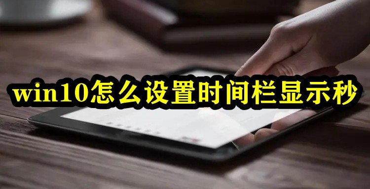 win10怎么设置时间栏显示秒插图
