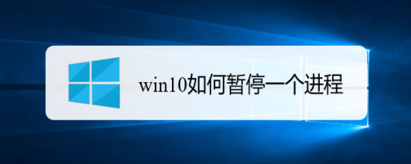 win10正在运营的进程怎么暂停  win10暂停一个进程的技巧插图