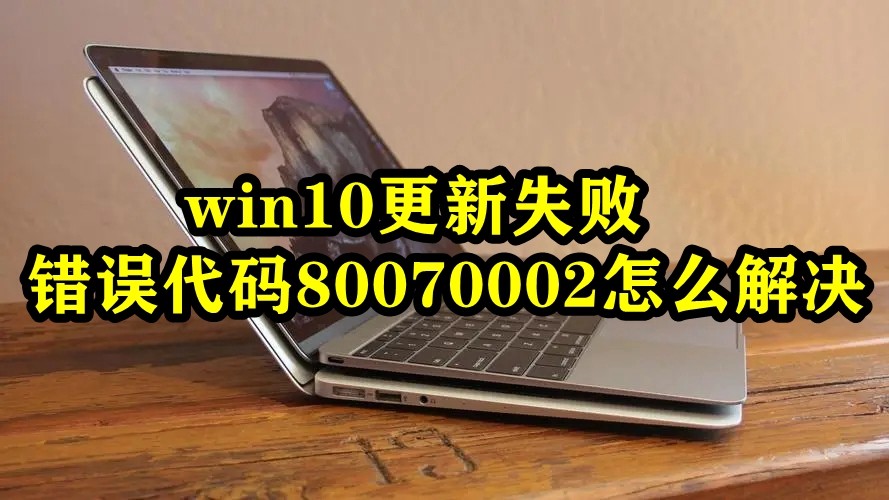 win10更新失败错误代码80070002怎么解决插图