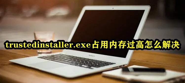 trustedinstaller.exe占用内存过高怎么解决插图