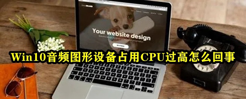 Win10音频图形设备占用CPU过高怎么回事插图