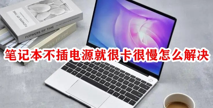 笔记本不插电源就很卡很慢怎么解决插图