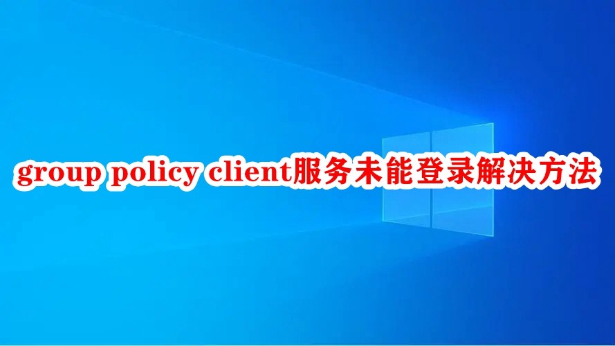 group policy client服务未能登录解决方法插图