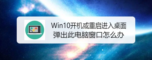 Win10开机或重启自动打开此电脑怎么解决插图