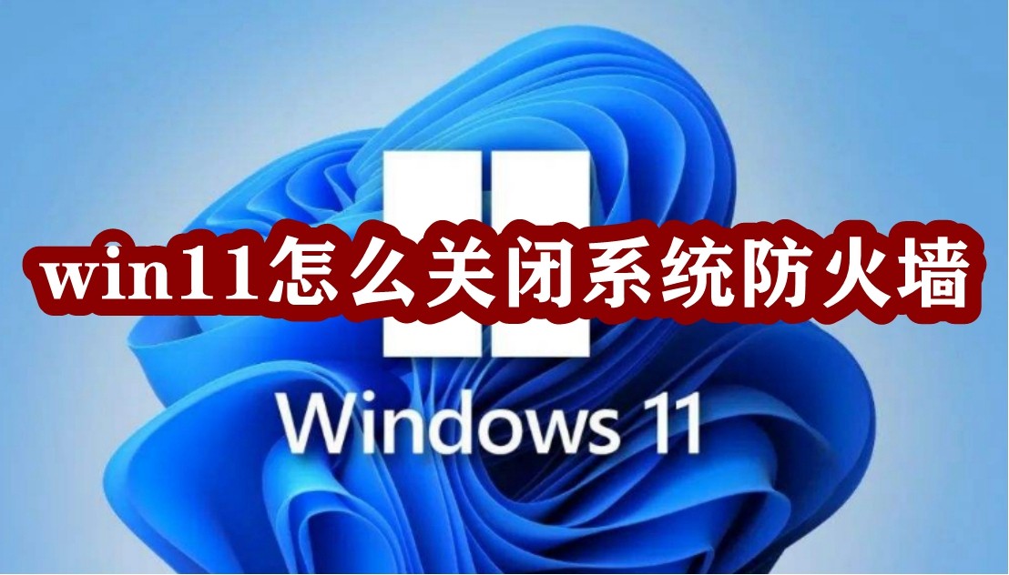 win11怎么关闭系统防火墙插图
