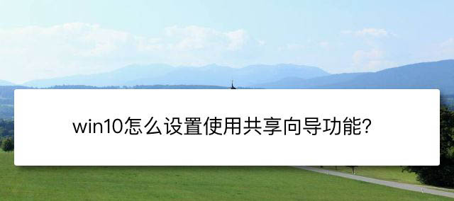 win10设置文件夹怎么使用共享向导插图