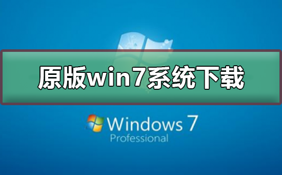 原版win7系统在哪下载_原版win7系统下载及安装教程