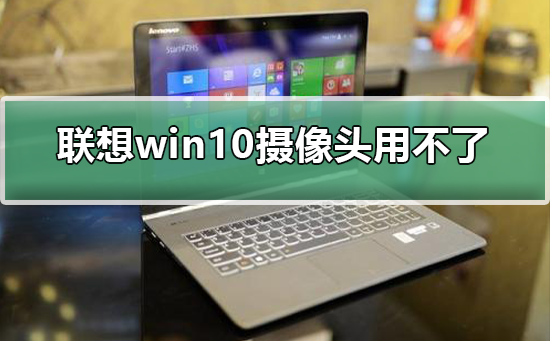 联想Win10系统摄像头用不了插图
