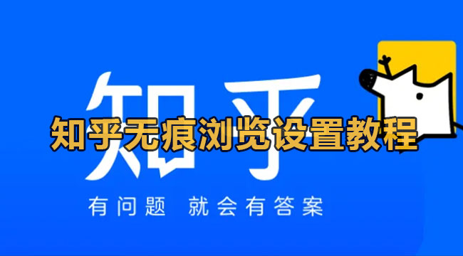 知乎怎么开始无痕浏览模式？知乎无痕浏览设置教程