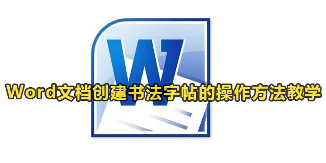 Word文档怎么去创建书法字帖？Word书法字帖创建方法
