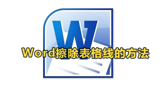 Word怎么擦除表格线？Word擦除表格线操作方法