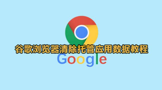 谷歌浏览器如何清理托管应用数据？