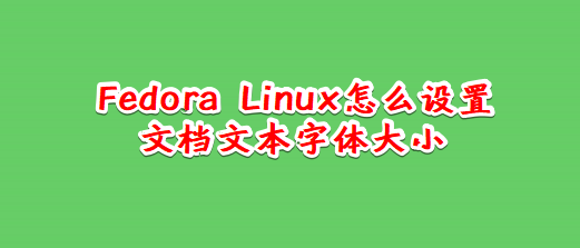 Fedora Linux文档文本怎么设置字体大小插图