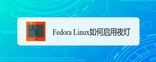 Fedora系统怎么开启夜灯  Linux使用夜灯的技巧插图