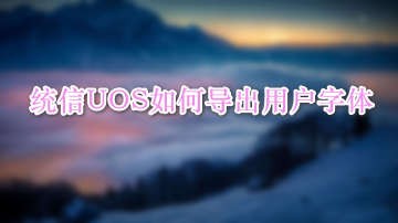 统信UOS怎么导出用户新增字体  统信UOS字体导出技巧插图