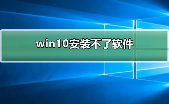 Win10系统安装不了软件怎么办插图