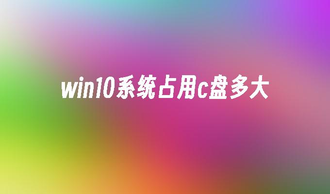 win10系统装完占系统c盘多少空间插图