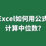 excel位数公式怎么算 excel中位数的计算公式